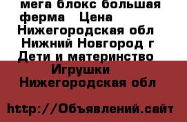 мега блокс большая ферма › Цена ­ 1 000 - Нижегородская обл., Нижний Новгород г. Дети и материнство » Игрушки   . Нижегородская обл.